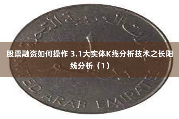 股票融资如何操作 3.1大实体K线分析技术之长阳线分析（1）