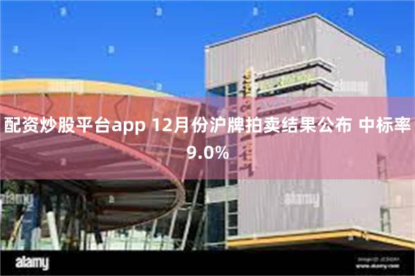 配资炒股平台app 12月份沪牌拍卖结果公布 中标率9.0%
